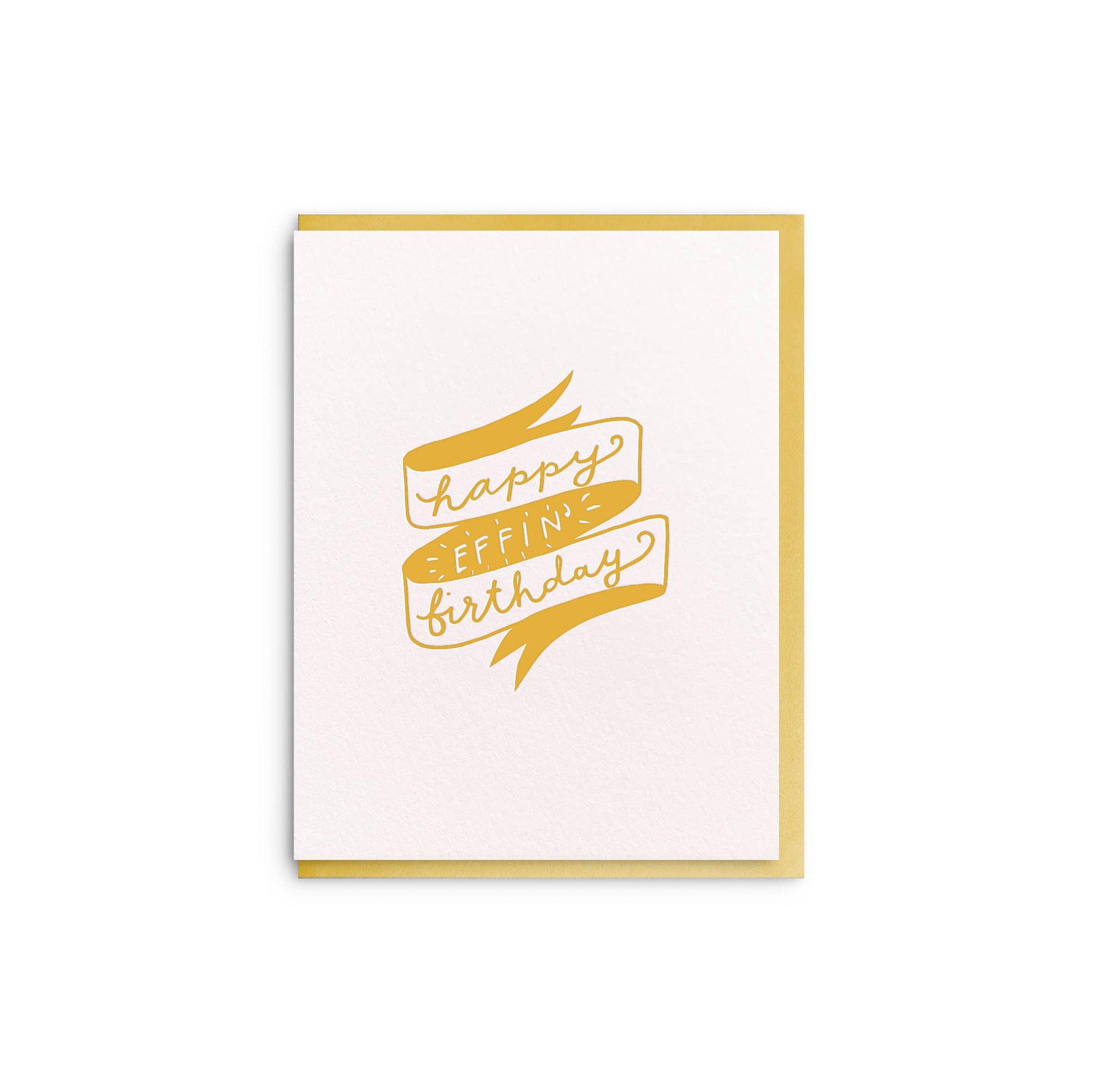 Dahlia Press Effin’ Birthday Card with gold ribbon hand-lettered “Happy Effin’ Birthday.” Letterpress printed on cotton paper, blank inside, 4.25 × 5.5", envelope included.